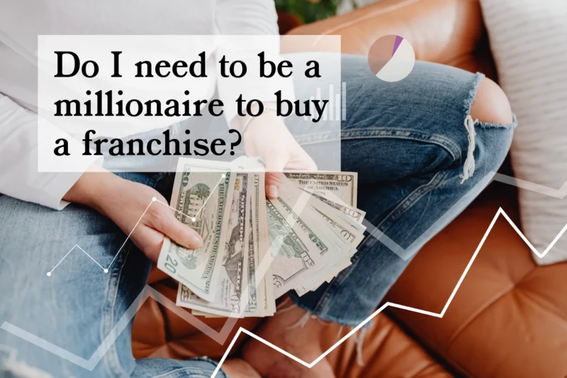 Do I Need To Be A Millionaire To Buy A Franchise?